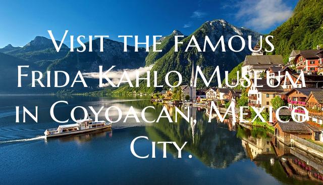Visit the famous Frida Kahlo Museum in Coyoacan, Mexico City.